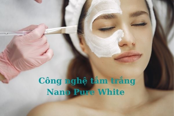 Công nghệ tắm trắng Nano Pure White